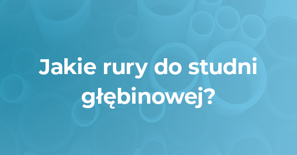 jakie rury studzienne wybrać