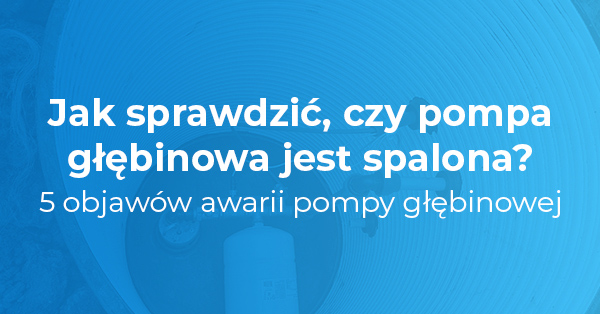 jak sprawdzić czy pompa głębinowa jest spalona