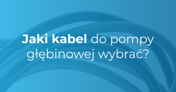 jaki kabel do pompy głębinowej wybrać
