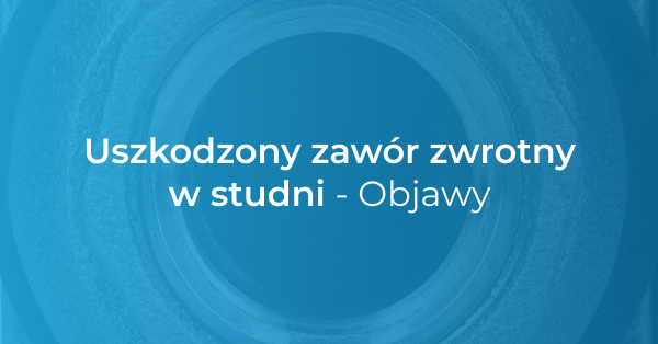 uszkodzony zawór zwrotny w studni
